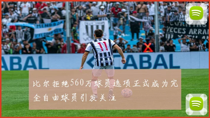 比尔拒绝560万球员选项正式成为完全自由球员引发关注