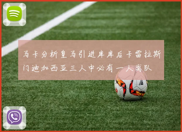 马卡分析皇马引进库库后卡雷拉斯门迪加西亚三人中必有一人离队